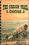 The Oregon Trail Cookbook: A Historical View of Cooking, Traveling and Surviving on the Trail The Oregon Trail Cookbook: A Historical View of Cooking, Traveling and Surviving on the Trail