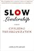 Slow Leadership: Civilizing the Organization