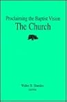 The Church (PROCLAIMING THE BAPTIST VISION)