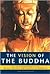 The Vision of the Buddha: An Illustrated Guide to the History, Beliefs, and Practices of Buddhism