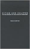 Cities and Caliphs: On the Genesis of Arab Muslim Urbanism (Contributions to the Study of World History)