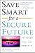 Save Smart For A Secure Future: The essential guide to achieving your retirement dreams