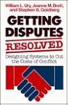 Getting Disputes Resolved: Designing Systems to Cut the Costs of Conflict (Jossey-bass Management Series)