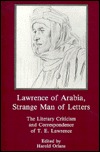 Lawrence of Arabia, Strange Man of Letters: The Literary Criticism & Correspondence of T.E. Lawrence (Hardcover)