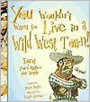 You Wouldn't Want to Live in a Wild West Town! Dust You'd Rather Not Settle (Library Binding)