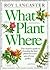 What Plant Where by Roy Lancaster