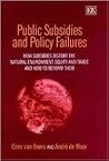 Public Subsidies and Policy Failures: How Subsidies Distort the Natural Environment, Equity and Trade and How to Reform Them