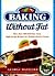 Baking Without Fat: More Than 100 Delicious, High-Energy Recipes for Healthy Dessert Eat