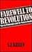 Farewell to Revolution : Marxist Philosophy & the Modern World
