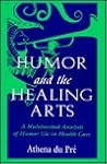 Humor and the Healing Arts: A Multimethod Analysis of Humor Use in Health Care (Routledge Communication Series)