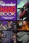 Videomaker Handbook, The: A COMPREHENSIVE GUIDE TO MAKING VIDEO Videomaker Handbook, The: A COMPREHENSIVE GUIDE TO MAKING VIDEO
