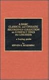Basic Classical and Operatic Recordings Collection on Compact Discs for Libraries: A Buying Guide