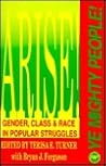 Arise Ye Mighty People!: Gender, Class and Race in Popular Struggles Arise Ye Mighty People!: Gender, Class and Race in Popular Struggles