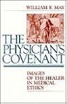 The Physician's Covenant: Images of the Healer in Medical Ethics The Physician's Covenant: Images of the Healer in Medical Ethics