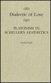 Dialectic of Love: Platonism in Schiller's Aesthetics (McGill-Queen’s Studies in the Hist of Id) (Volume 22)