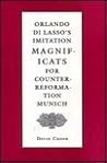 Orlando di Lasso's Imitation Magnificats for Counter-Reformation Munich (Princeton Legacy Library) Orlando di Lasso's Imitation Magnificats for Counter-Reformation Munich (Princeton Legacy Library)