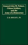 General John M. Palmer, Citizen Soldiers, and the Army of a Democracy (Contributions in Military Studies)