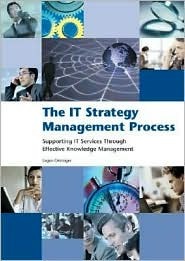 The IT Strategy Management Process: Supporting IT Services Through Effective Knowledge Management (Paperback)