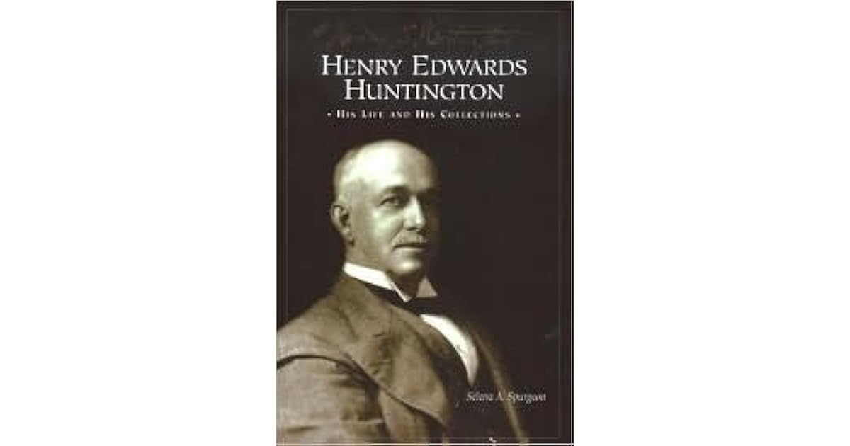 Henry Edwards Huntington His Life and Collections A Docent Guide by