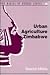 Urban Agriculture in Zimbabwe: Implications for Urban Management and Poverty (Making of Modern Africa)