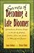 Secrets of Becoming a Late Bloomer: Extraordinary Ordinary People on the Art of Staying Creative, Alive, and Aware in Mid-Life and Beyond