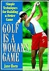 Golf Is a Woman's Game: Simple Techniques For Building A Better Game