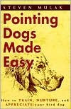 Pointing Dogs Made Easy: How to Train, Nurture, and Appreciate Your Bird Dog (Hardcover)