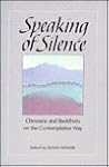 Speaking of Silence: Christians and Buddhists on the Contemplative Way
