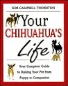 Your Chihuahua's Life: Your Complete Guide to Raising Your Pet from Puppy to Companion Your Chihuahua's Life: Your Complete Guide to Raising Your Pet from Puppy to Companion