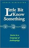 Little Bit Know Something: Stories in a Language of Anthropology