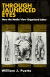 Through Jaundiced Eyes: How the Media View Organized Labor (Hardcover)