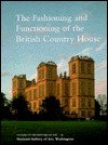 The Fashioning and Functioning of the British Country House (Studies in the History of Art)