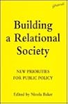 Building a Relational Society: New Priorities for Public Policy Building a Relational Society: New Priorities for Public Policy
