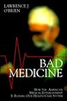 Bad Medicine: How the American Medical Establishment Is Ruining Our Healthcare System