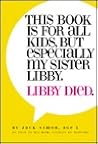 This Book Is For All Kids, But Especially My Sister, Libby. Libby Died.
