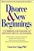 Divorce and New Beginnings: An Authoritative Guide To Recovery and Growth, Solo Parenting, and Stepfamilies