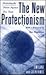 The New Protectionism: Protecting the Future Against Free Trade