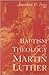Baptism in the Theology of Martin Luther (Studies in the History of Christian Thought, V. 56)
