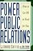 Power Public Relations: How to Get Pr to Work for You