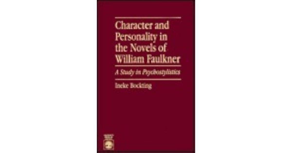 Character and Personality in the Novels of William Faulkner A Study in