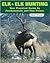 Elk and Elk Hunting: Your Practical Guide to Fundamentals and Fine Points