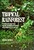 The Tropical Rainforest: A World Survey of Our Most Valuable Endangered Habitat : With a Blueprint for Its Survival