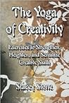 The Yoga of Creativity: Exercises to Strengthen, Heighten, And Sensitize Creative Skills The Yoga of Creativity: Exercises to Strengthen, Heighten, And Sensitize Creative Skills