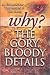 Why The Gory Bloody Details?