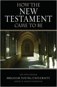 How the New Testament Came to Be (Sidney B. Sperry Symposium #35)