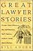 Great Lawyer Stories: From Courthouse to Jailhouse, Tall Tales, Jokes & Anecdotes