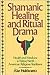 Shamanic Healing & Ritual Drama: Health & Medicine in the Native North American Religious Traditions