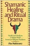 Shamanic Healing & Ritual Drama: Health & Medicine in the Native North American Religious Traditions (Paperback)