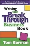 Writing the Breakthrough Business Book: The Ultimate Guide for Consultants, Entrepreneurs, Executives, Experts, and Writers Writing the Breakthrough Business Book: The Ultimate Guide for Consultants, Entrepreneurs, Executives, Experts, and Writers