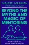 Beyond the Myths and Magic of Mentoring: How to Facilitate an Effective Mentoring Program (Hardcover)